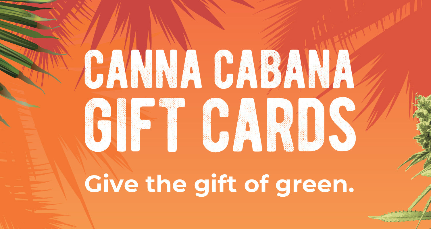 Canna Cabana Gift Cards Available!